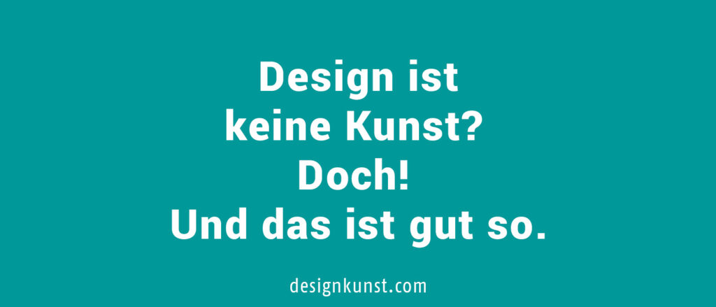 Design ist keine Kunst? Doch. und das ist gut so